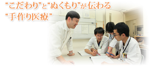 “こだわり”と“ぬくもり”が伝わる“手作り医療”